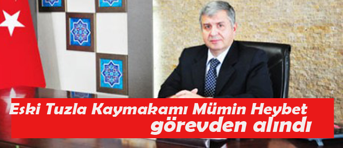 Tuzla Eski Kaymakamı Heybet açığa alındı
