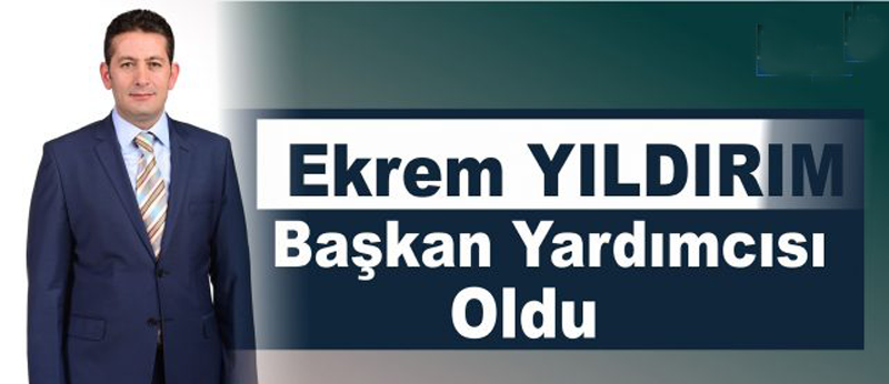 Meclis Üyesi Yıldırım, Başkan Yardımcılığı görevine getirildi