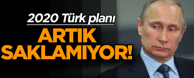 2020 Türk planı… Artık saklamıyor!