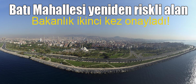 Bakanlık'tan Batı Mahallesi'ne riskli alan için  İkinci onay!