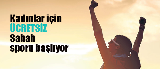 Kadınlar için sabah sporu başlıyor!