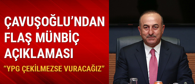 Bakan Çavuşoğlu: YPG Münbiç'ten çekilmezse vuracağız