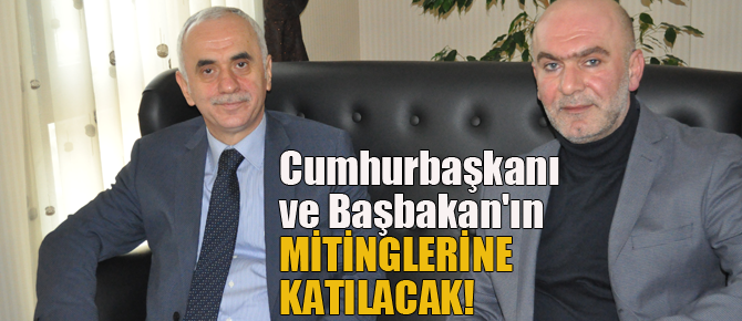 Cumhurbaşkanı ve Başbakan'ın mitinglerine katılacak