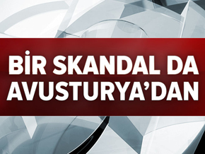 Bir skandal da Avusturya'dan