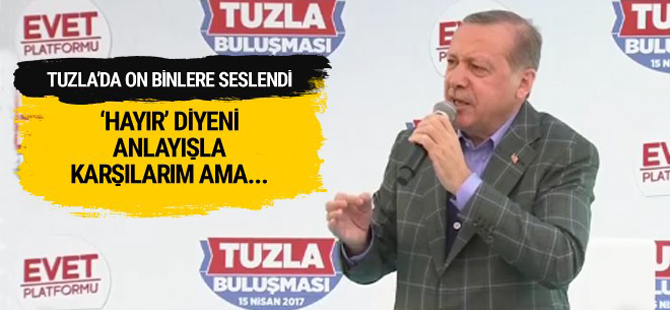 Erdoğan: 'Hayır' diyeni anlayışla karşılarım ama...