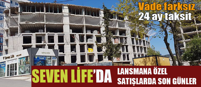 Son günler! Seven Life'da lansmana özel konut satışları devam ediyor