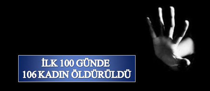 İLK 100 GÜNDE 106 KADIN ÖLDÜRÜLDÜ