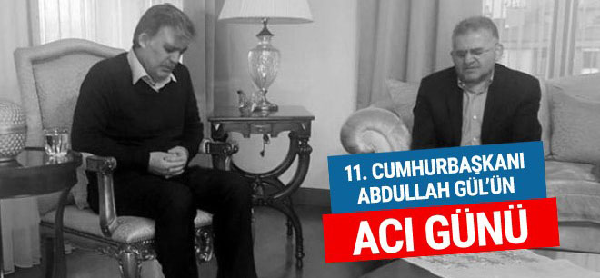 11. Cumhurbaşkanı Abdullah Gül'ün acı günü