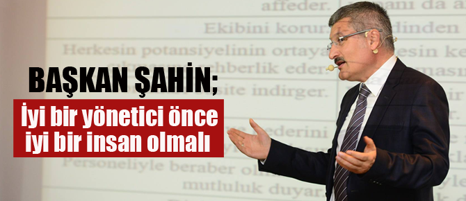 İyi bir yönetici önce iyi bir insan olmalıdır
