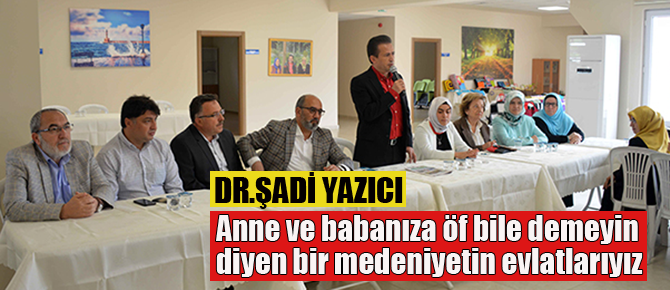 Anne ve babanıza öf bile demeyin diyen bir medeniyetin evlatlarıyız