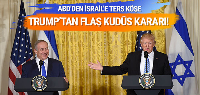 ABD'den İsrail'e ters köşe: Trump'tan flaş Kudüs kararı!