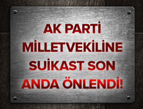 AK Parti milletvekiline şok suikast girişimi!