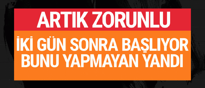 Bunu yapmayan yandı 1 Temmuz'da başlıyor