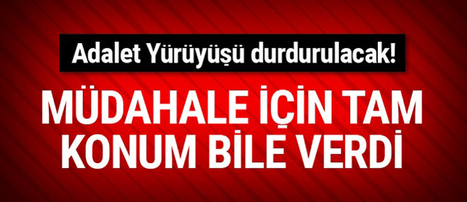 Adalet Yürüyüşü durdurulacak tam konum bile verdi!