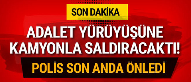 Adalet Yürüyüşü'ne kamyonla saldıracaktı!