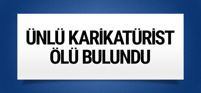 Ünlü Karikatürist  evinde ölü bulundu