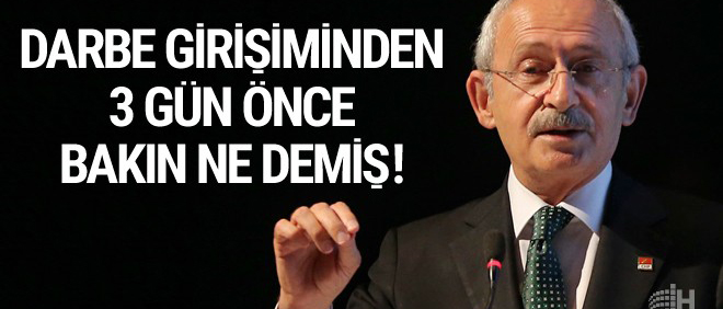 Bakın Kılıçdaroğlu darbeden üç gün önce neler söylemiş!