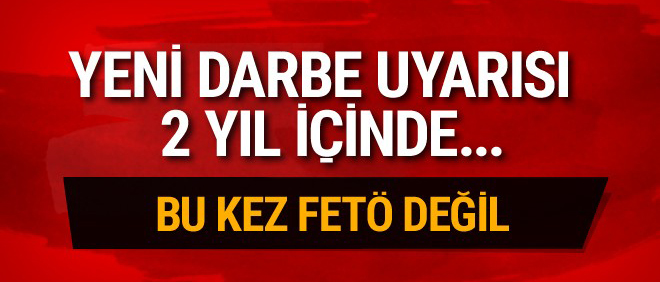 Yeni darbe uyarısı: İki yıl içinde...