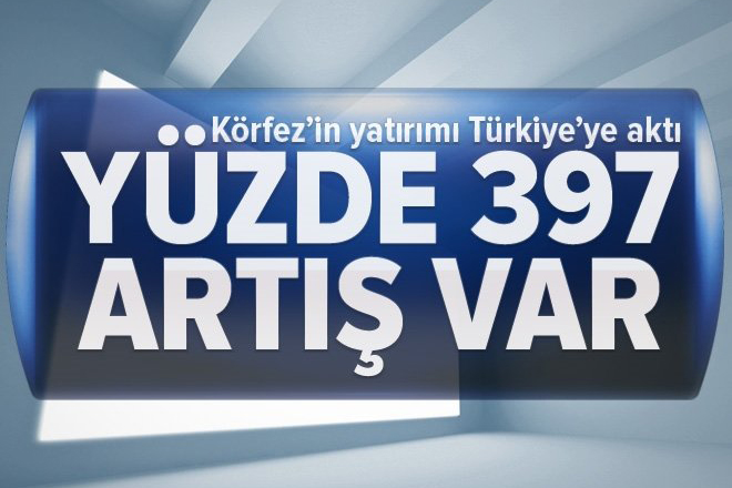 Körfez'in yatırımı Türkiye'ye aktı! Yüzde 397 artış var.
