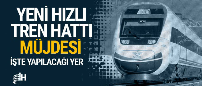 Bakan yeni hızlı tren hattı müjdesini verdi