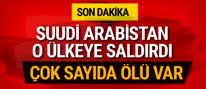 Suudi Arabistan o ülkeye saldırdı! Çok sayıda ölü var