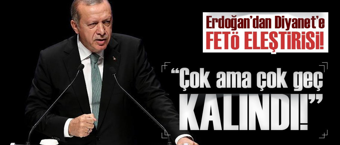 Son Dakika: Cumhurbaşkanı Erdoğan'dan Diyanet'e FETÖ eleştirisi