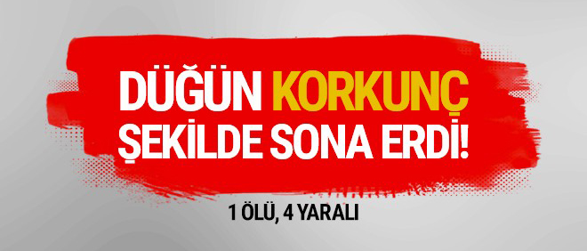 Düğün korkunç şekilde sona erdi: 1 ölü, 4 yaralı