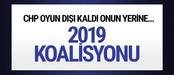 2019 koalisyonu CHP oyun dışı kaldı onun yerine...