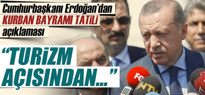 Cumhurbaşkanı Erdoğan'dan Kurban Bayramı tatili açıklaması: Turizm açısından...