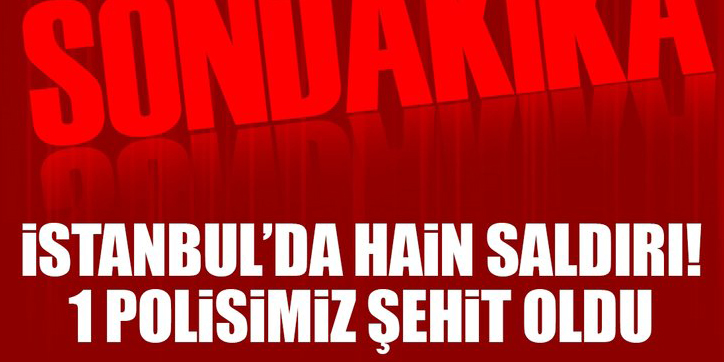 İstanbul'da hain saldırı: 1 polisimiz şehit oldu!