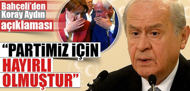 Bahçeli: Koray Aydın'ın istifası partimiz için hayırlı olmuştur