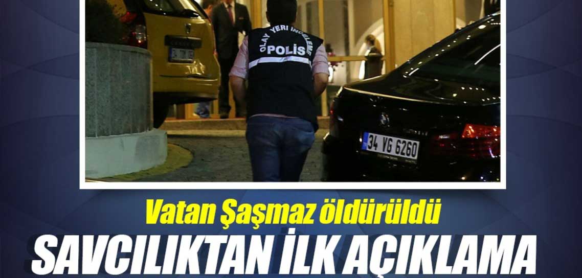 Savcılıktan Vatan Şaşmaz'ın öldürülmesiyle ilgili ilk açıklama