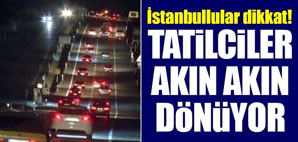 İstanbullular dikkat! Tatilciler akın akın dönüyorlar....