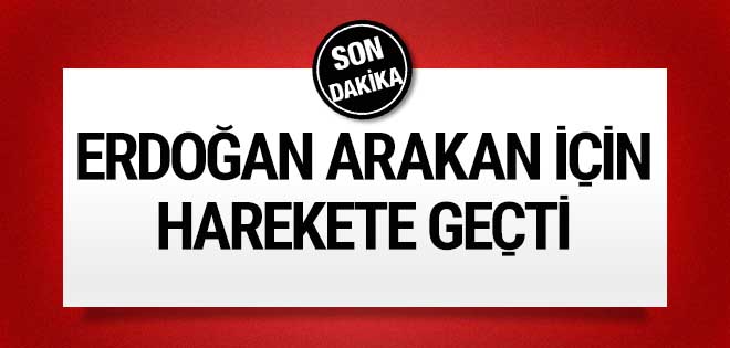 Cumhurbaşkanı Erdoğan Arakan için harekete geçti!