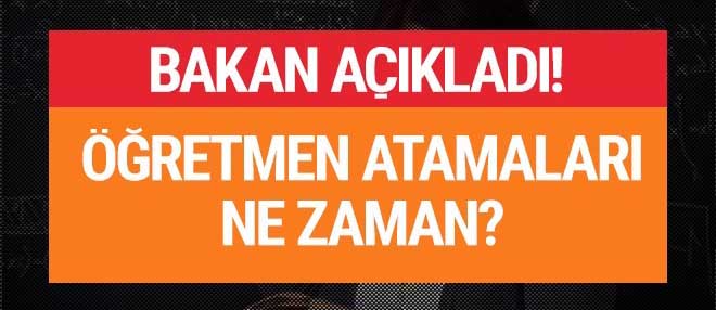 Öğretmen atamaları ne zaman? Bakan açıkladı