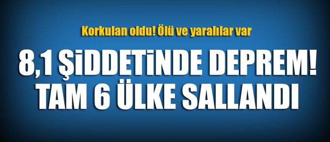 8.1 büyüklüğünde deprem! 6 ülke sallandı