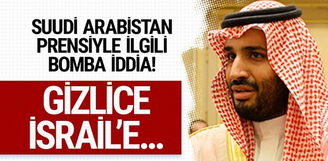 Suudi Arabistan prensiyle ilgili bomba iddia! İsrail'e gizlice...