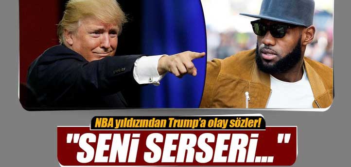 Lebron James'ten Trump'a: Seni serseri...