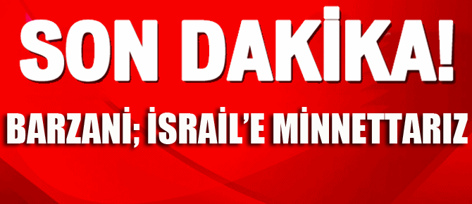 Barzani: İsrail'e minnettarız!