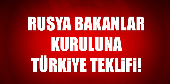 Rusya Bakanlar Kuruluna Türkiye teklifi