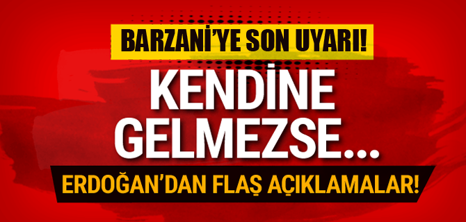 Erdoğan'dan Barzani'ye son uyarı! Kendine gelmezse...