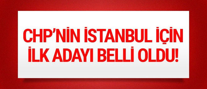 İşte CHP'nin İstanbul Büyükşehir  için ilk adayı