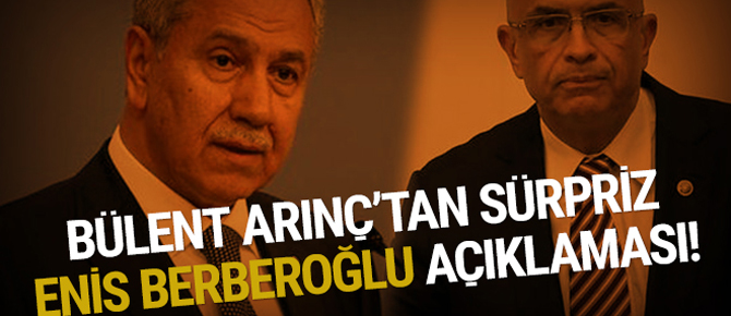 Bülent Arınç'tan sürpriz Enis Berberoğlu açıklaması!