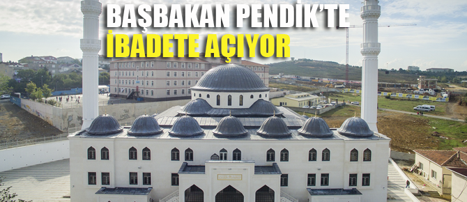 Başbakan Yıldırım Pendik'in en büyük camisini ibadete açacak