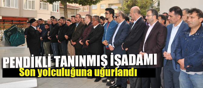 Pendikli tanınmış işadamı Üçüncü son yolculuğuna uğurlandı