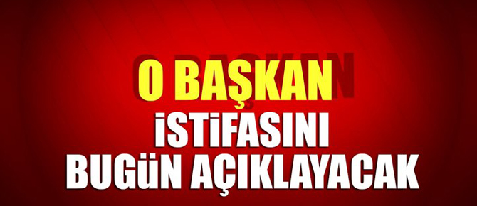 Son dakika haberi: İstifası beklenen başkan kararını bugün açıklayacak