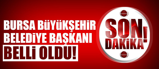 Son dakika: Bursa Büyükşehir Belediye Başkanı belli oldu