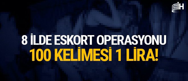 Eskort operasyonu: 100 kelimesi 1 lira!