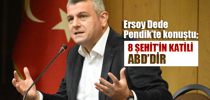 Ersoy Dede, 8 Şehid'in katili ABD'dir!