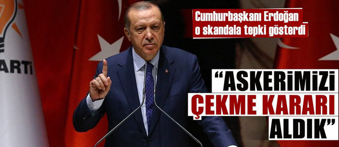 Cumhurbaşkanı Erdoğan: Askerimizi çekme kararı aldık